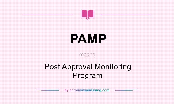 What does PAMP mean? It stands for Post Approval Monitoring Program