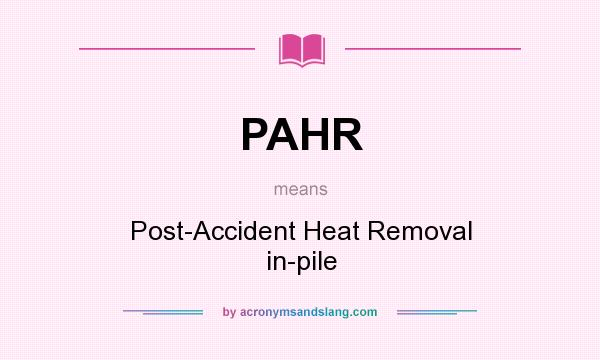 What does PAHR mean? It stands for Post-Accident Heat Removal in-pile