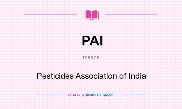 What does PAI mean? It stands for Pesticides Association of India