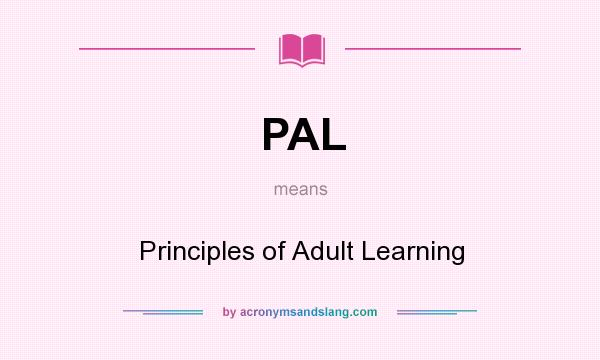 What does PAL mean? It stands for Principles of Adult Learning