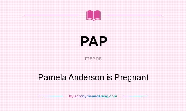 What does PAP mean? It stands for Pamela Anderson is Pregnant