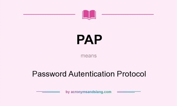What does PAP mean? It stands for Password Autentication Protocol