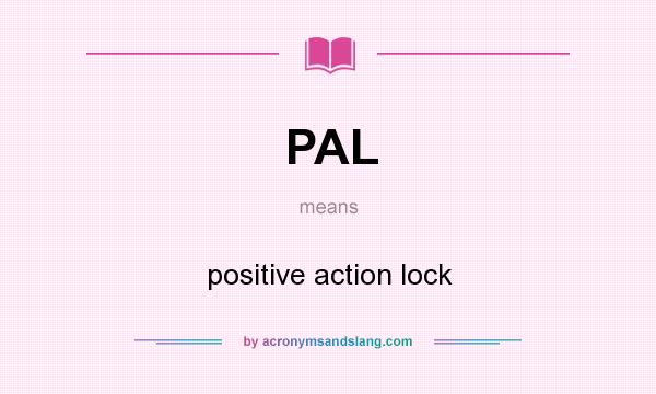 What does PAL mean? It stands for positive action lock