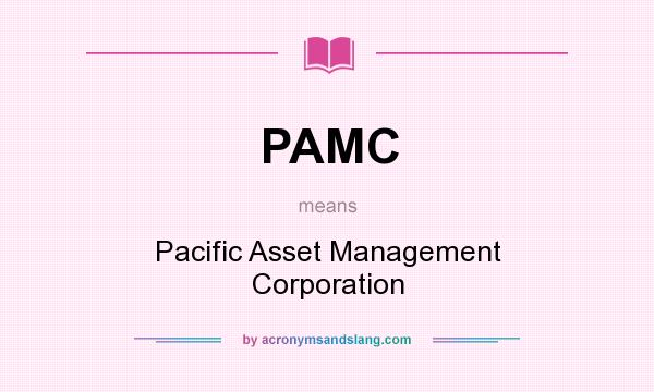 What does PAMC mean? It stands for Pacific Asset Management Corporation