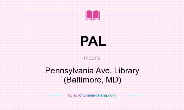 What does PAL mean? It stands for Pennsylvania Ave. Library (Baltimore, MD)