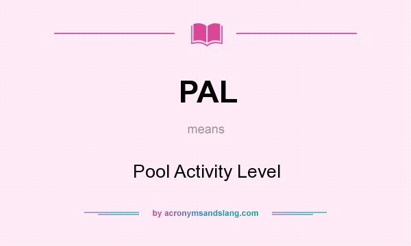 What does PAL mean? It stands for Pool Activity Level
