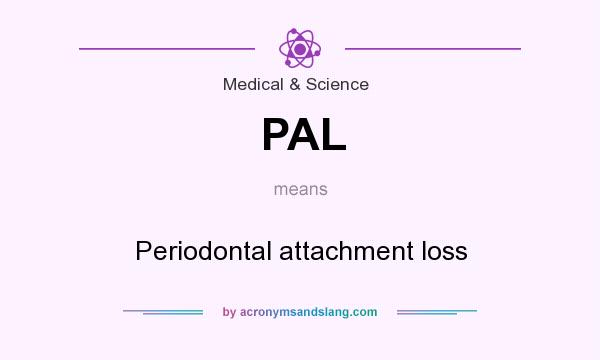 What does PAL mean? It stands for Periodontal attachment loss