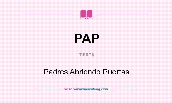 What does PAP mean? It stands for Padres Abriendo Puertas
