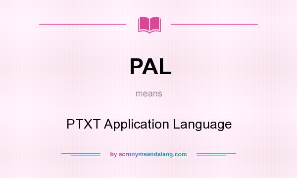 What does PAL mean? It stands for PTXT Application Language