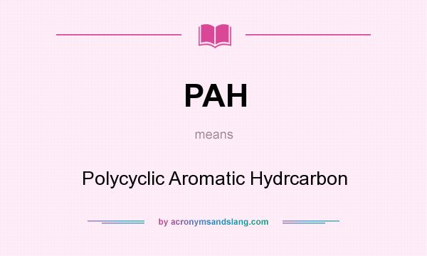 What does PAH mean? It stands for Polycyclic Aromatic Hydrcarbon