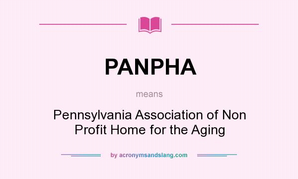 What does PANPHA mean? It stands for Pennsylvania Association of Non Profit Home for the Aging