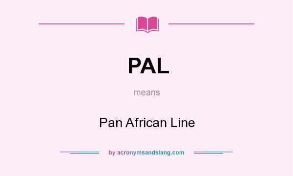 What does PAL mean? It stands for Pan African Line