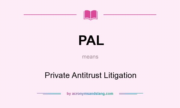 What does PAL mean? It stands for Private Antitrust Litigation