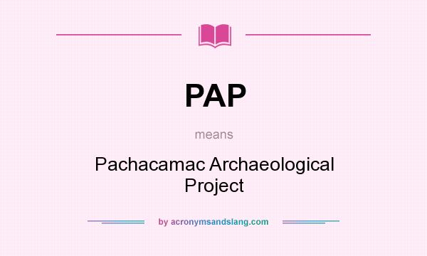 What does PAP mean? It stands for Pachacamac Archaeological Project