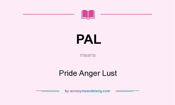 What does PAL mean? It stands for Pride Anger Lust