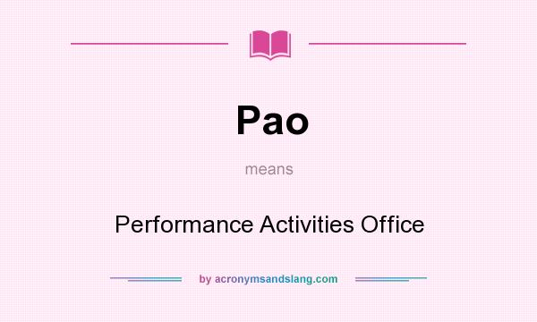What does Pao mean? It stands for Performance Activities Office