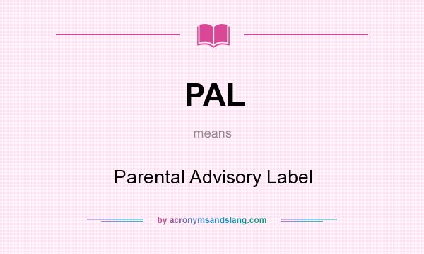 What does PAL mean? It stands for Parental Advisory Label