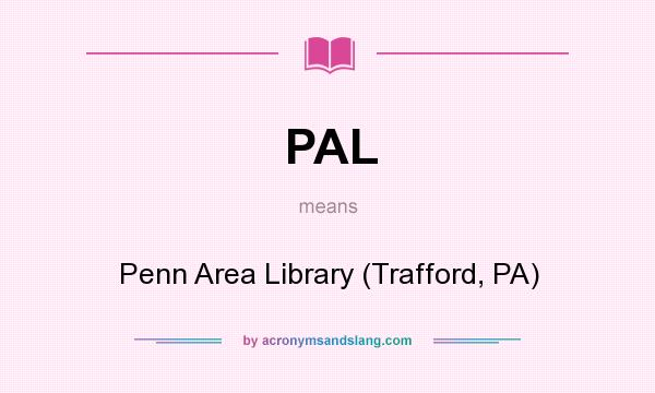 What does PAL mean? It stands for Penn Area Library (Trafford, PA)