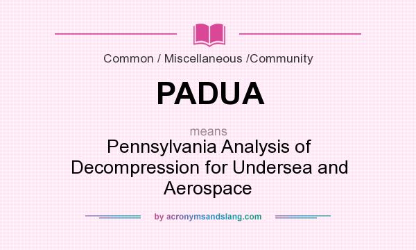 What does PADUA mean? It stands for Pennsylvania Analysis of Decompression for Undersea and Aerospace