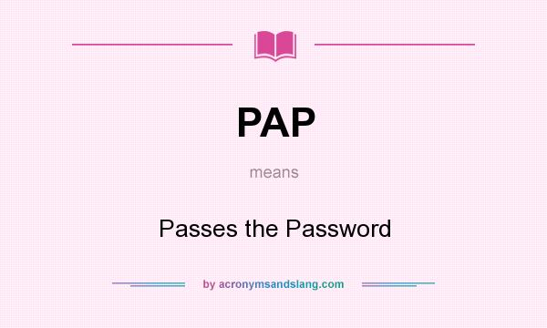 What does PAP mean? It stands for Passes the Password