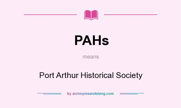 What does PAHs mean? It stands for Port Arthur Historical Society