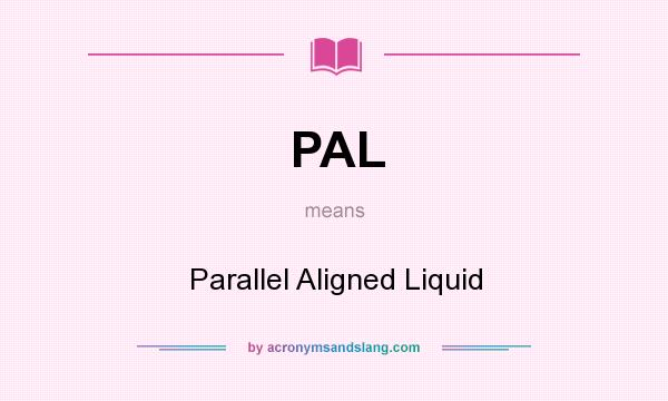 What does PAL mean? It stands for Parallel Aligned Liquid