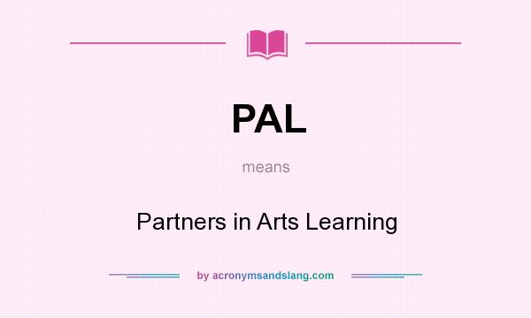 What does PAL mean? It stands for Partners in Arts Learning