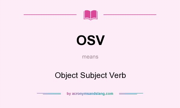What does OSV mean? It stands for Object Subject Verb