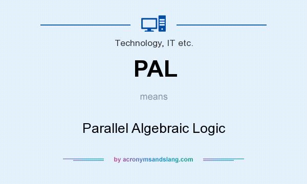 What does PAL mean? It stands for Parallel Algebraic Logic