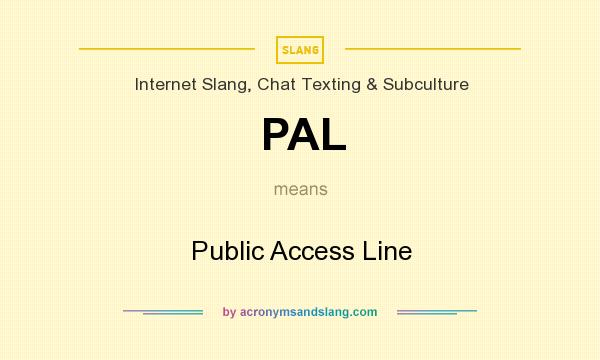 What does PAL mean? It stands for Public Access Line