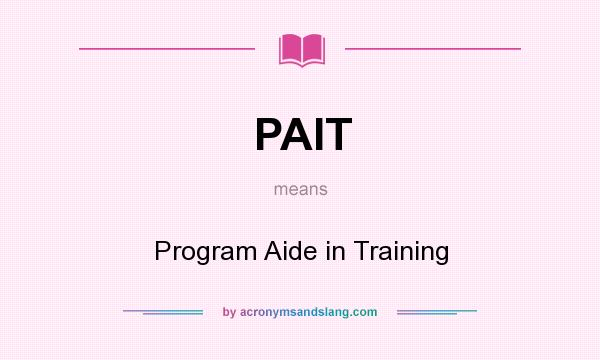 What does PAIT mean? It stands for Program Aide in Training