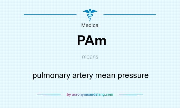 What does PAm mean? It stands for pulmonary artery mean pressure