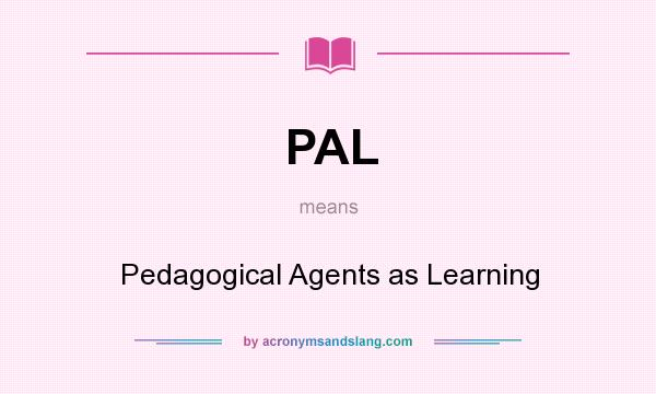 What does PAL mean? It stands for Pedagogical Agents as Learning