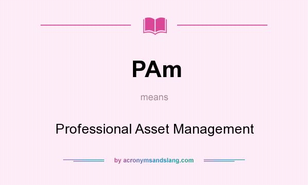 What does PAm mean? It stands for Professional Asset Management