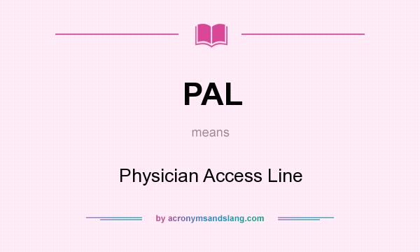 What does PAL mean? It stands for Physician Access Line