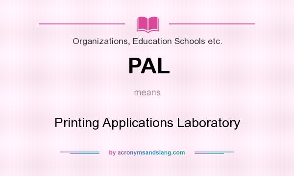 What does PAL mean? It stands for Printing Applications Laboratory