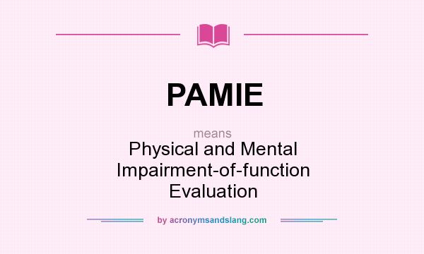 What does PAMIE mean? It stands for Physical and Mental Impairment-of-function Evaluation