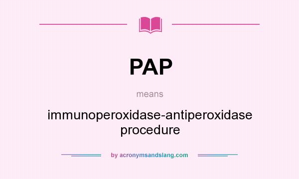 What does PAP mean? It stands for immunoperoxidase-antiperoxidase procedure