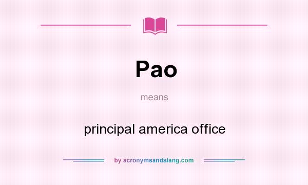 What does Pao mean? It stands for principal america office