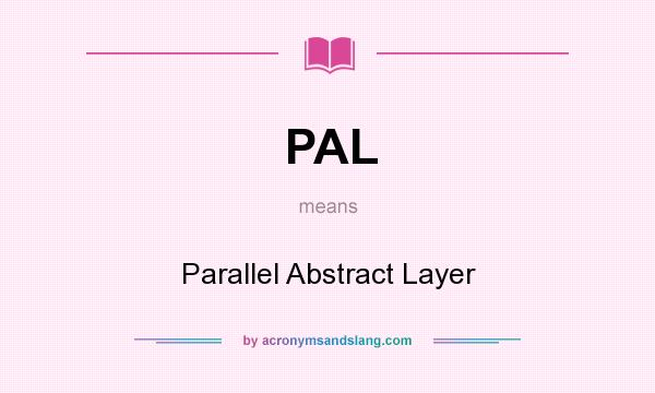 What does PAL mean? It stands for Parallel Abstract Layer