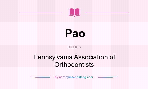 What does Pao mean? It stands for Pennsylvania Association of Orthodontists