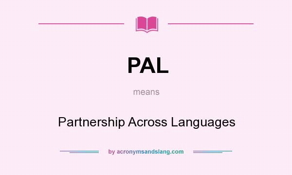 What does PAL mean? It stands for Partnership Across Languages