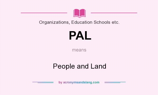 What does PAL mean? It stands for People and Land