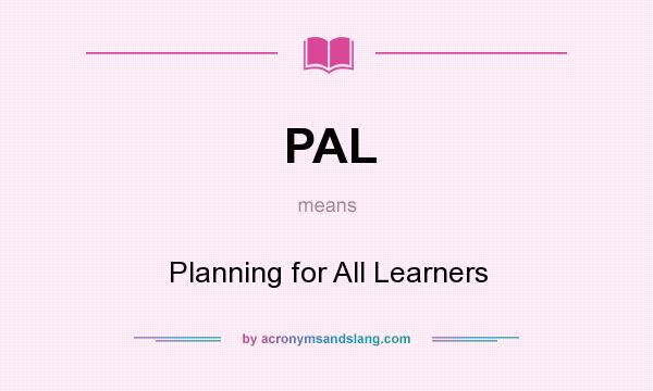What does PAL mean? It stands for Planning for All Learners