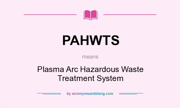 What does PAHWTS mean? It stands for Plasma Arc Hazardous Waste Treatment System