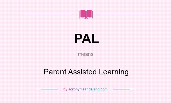 What does PAL mean? It stands for Parent Assisted Learning