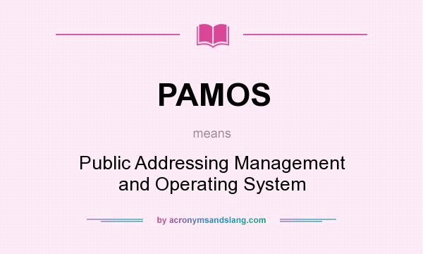 What does PAMOS mean? It stands for Public Addressing Management and Operating System