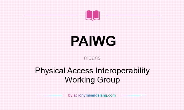 What does PAIWG mean? It stands for Physical Access Interoperability Working Group