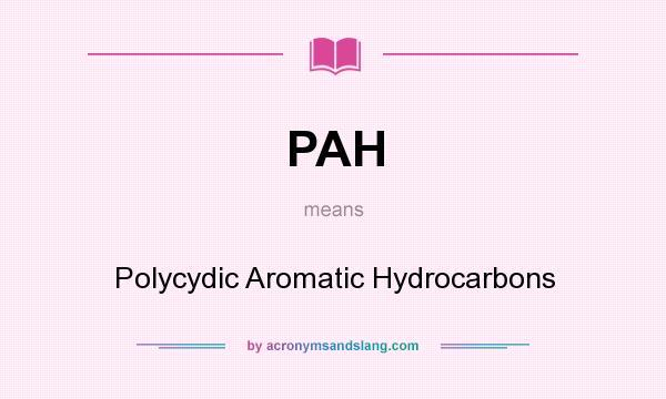 What does PAH mean? It stands for Polycydic Aromatic Hydrocarbons