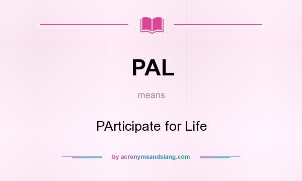 What does PAL mean? It stands for PArticipate for Life